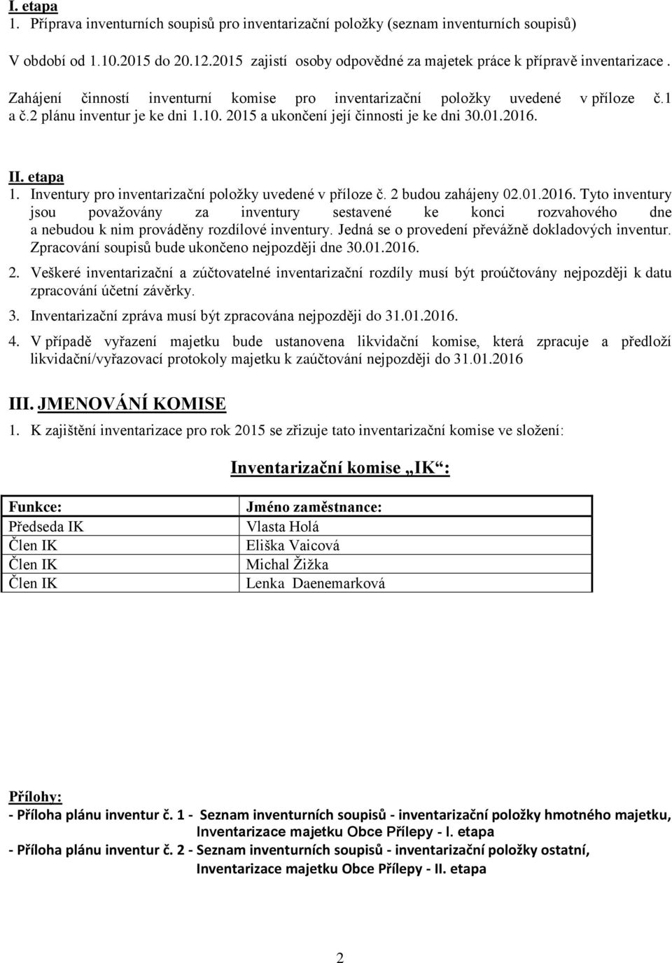 2015 a ukončení její činnosti je ke dni 30.01.2016. II. etapa 1. Inventury pro inventarizační položky uvedené v příloze č. 2 budou zahájeny 02.01.2016. Tyto inventury jsou považovány za inventury sestavené ke konci rozvahového dne a nebudou k nim prováděny rozdílové inventury.