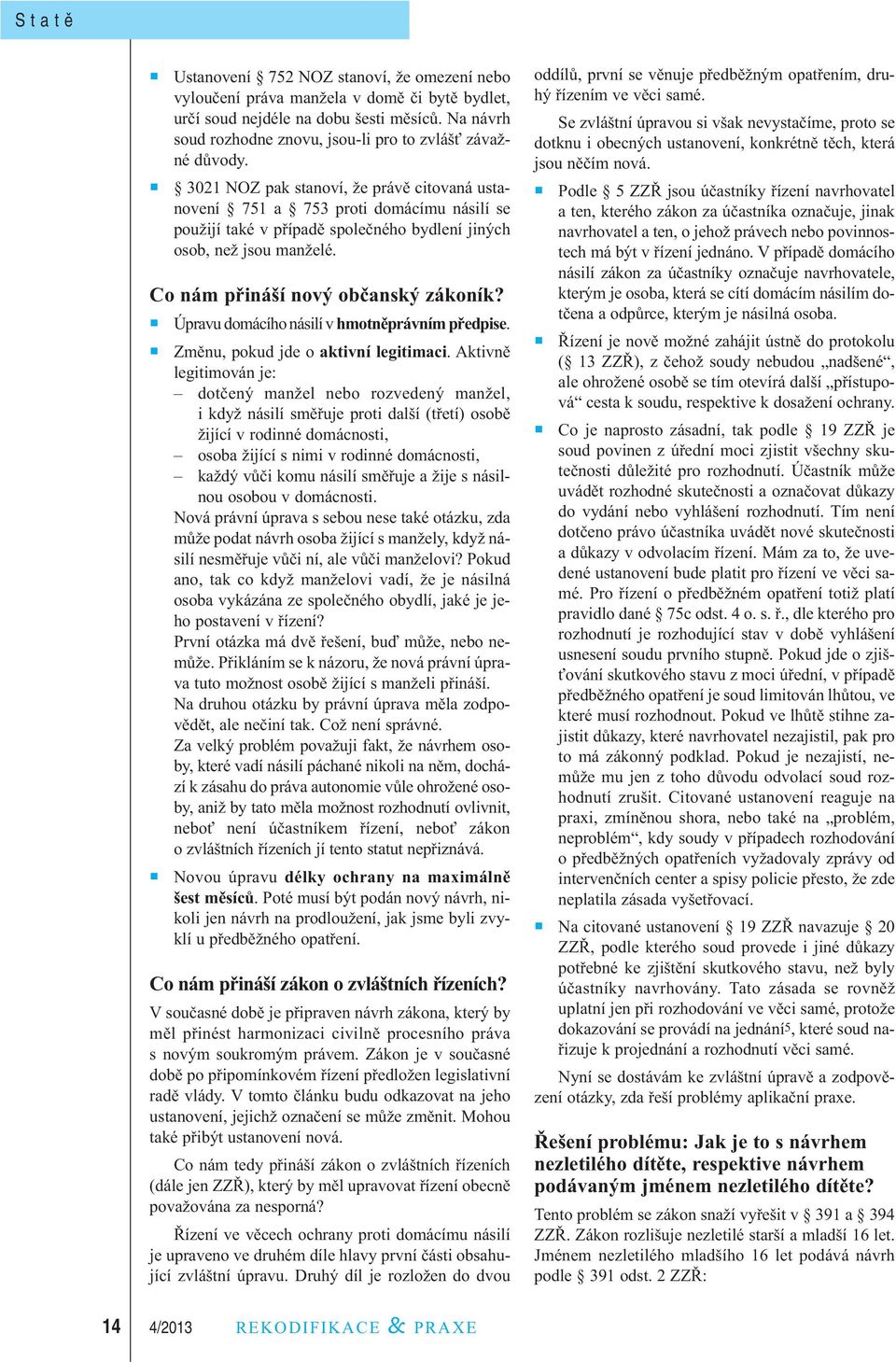 3021 NOZ pak stanoví, že právě citovaná ustanovení 751 a 753 proti domácímu násilí se použijí také v případě společného bydlení jiných osob, než jsou manželé.