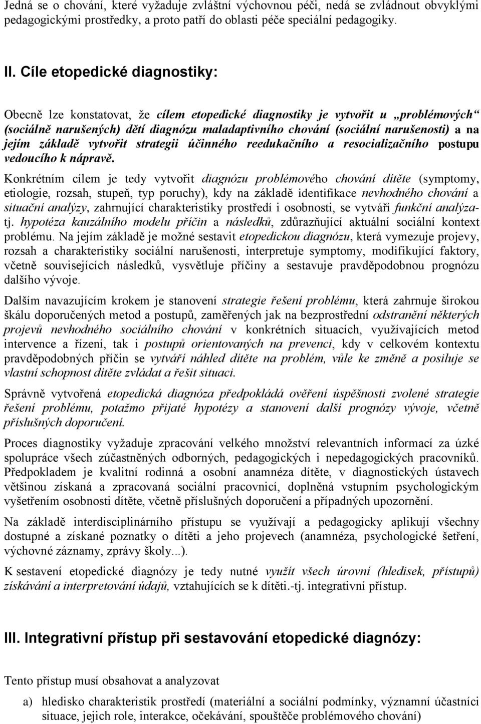jejím základě vytvořit strategii účinného reedukačního a resocializačního postupu vedoucího k nápravě.