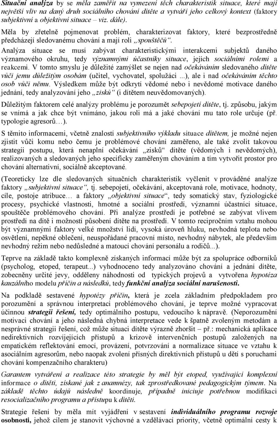 Analýza situace se musí zabývat charakteristickými interakcemi subjektů daného významového okruhu, tedy významnými účastníky situace, jejich sociálními rolemi a reakcemi.