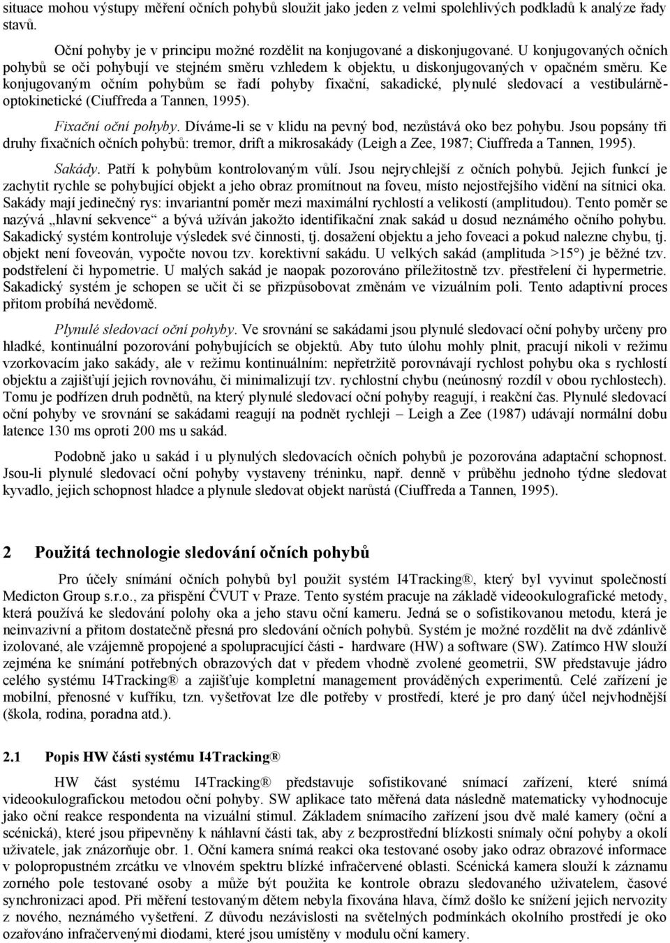 Ke konjugovaným očním pohybům se řadí pohyby fixační, sakadické, plynulé sledovací a vestibulárněoptokinetické (Ciuffreda a Tannen, 1995). Fixační oční pohyby.