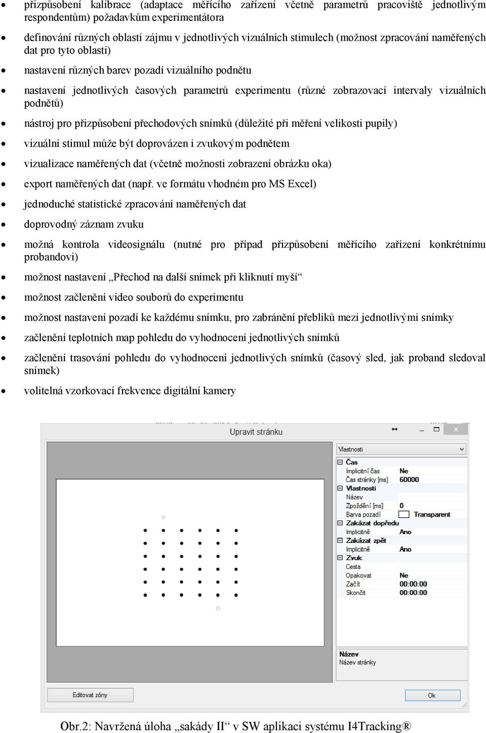 vizuálních podnětů) nástroj pro přizpůsobení přechodových snímků (důležité při měření velikosti pupily) vizuální stimul může být doprovázen i zvukovým podnětem vizualizace naměřených dat (včetně