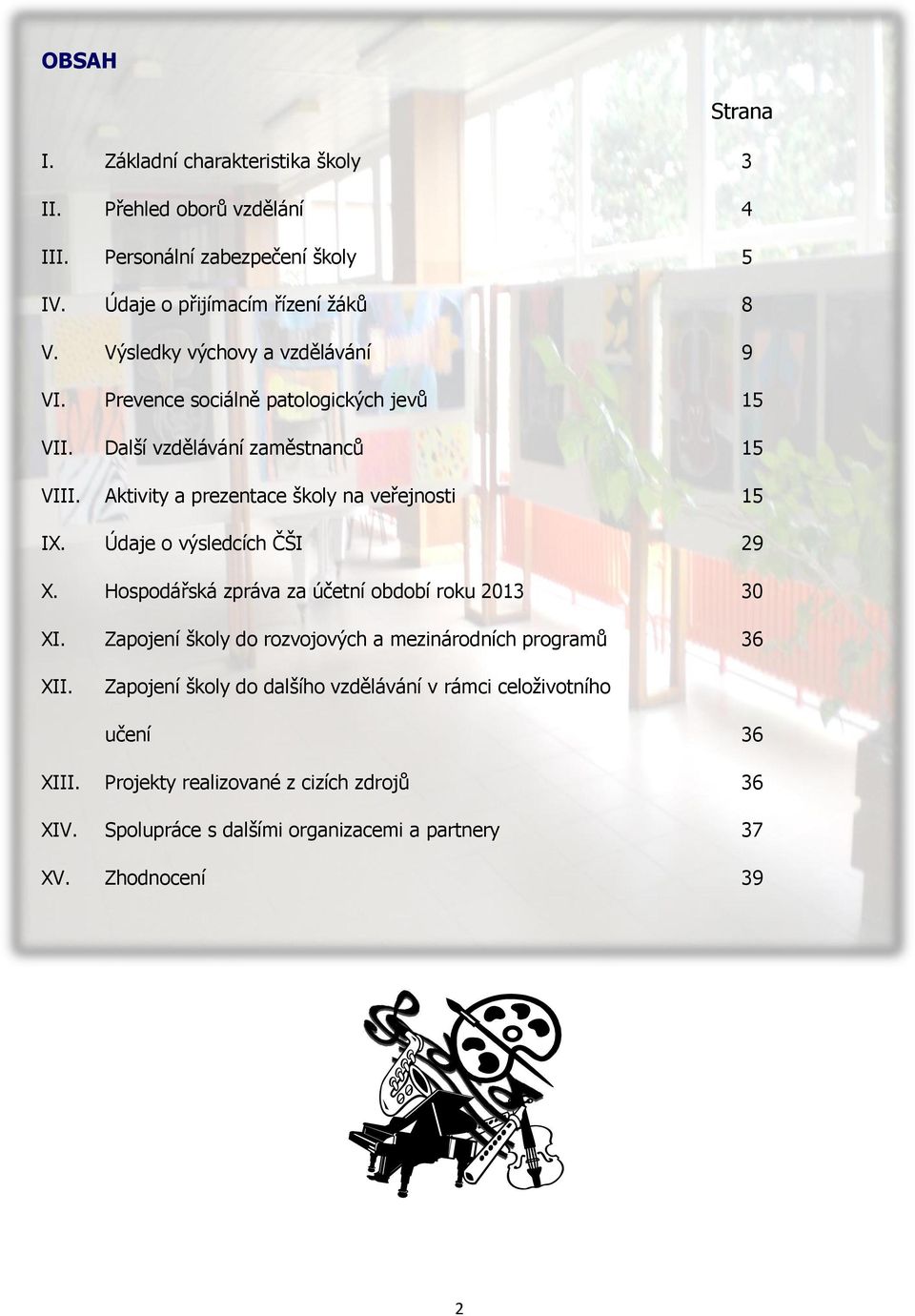 Aktivity a prezentace školy na veřejnosti 15 IX. Údaje o výsledcích ČŠI 29 X. Hospodářská zpráva za účetní období roku 2013 30 XI.