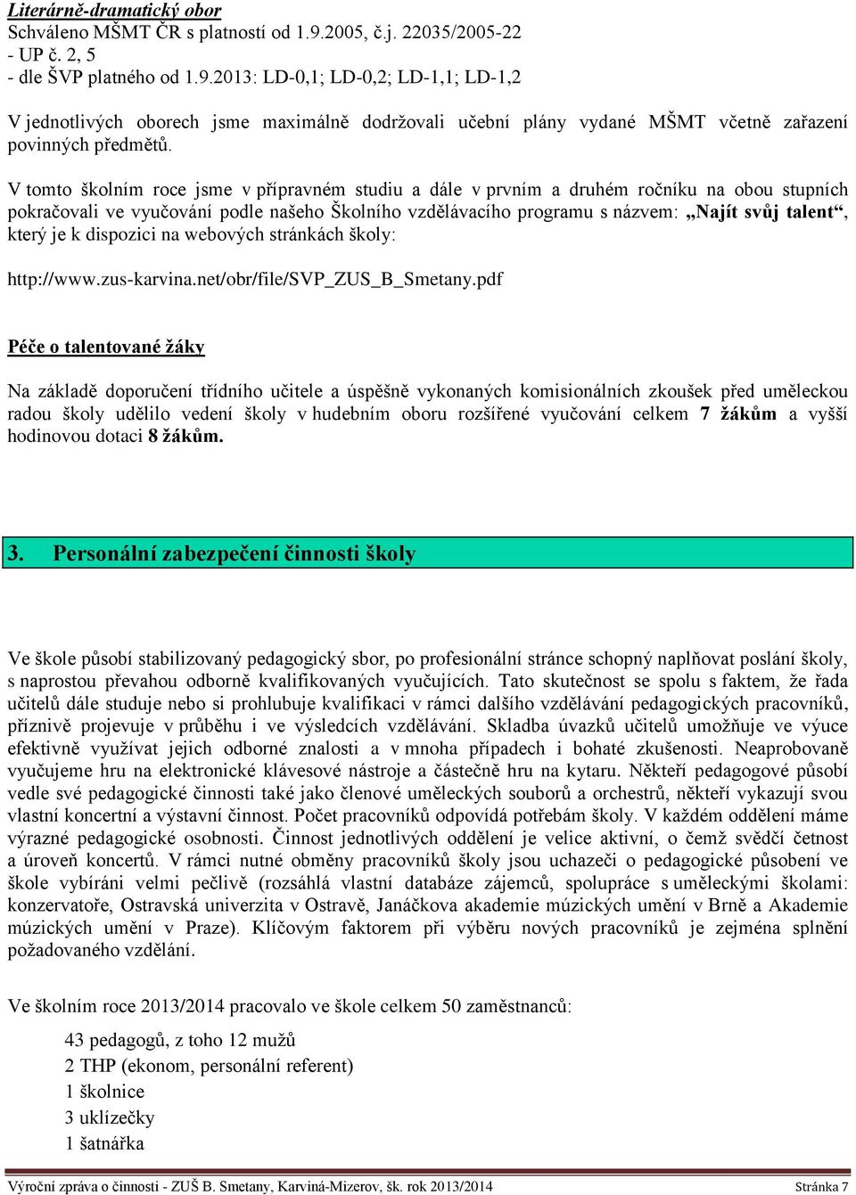 2013: LD-0,1; LD-0,2; LD-1,1; LD-1,2 V jednotlivých oborech jsme maximálně dodržovali učební plány vydané MŠMT včetně zařazení povinných předmětů.