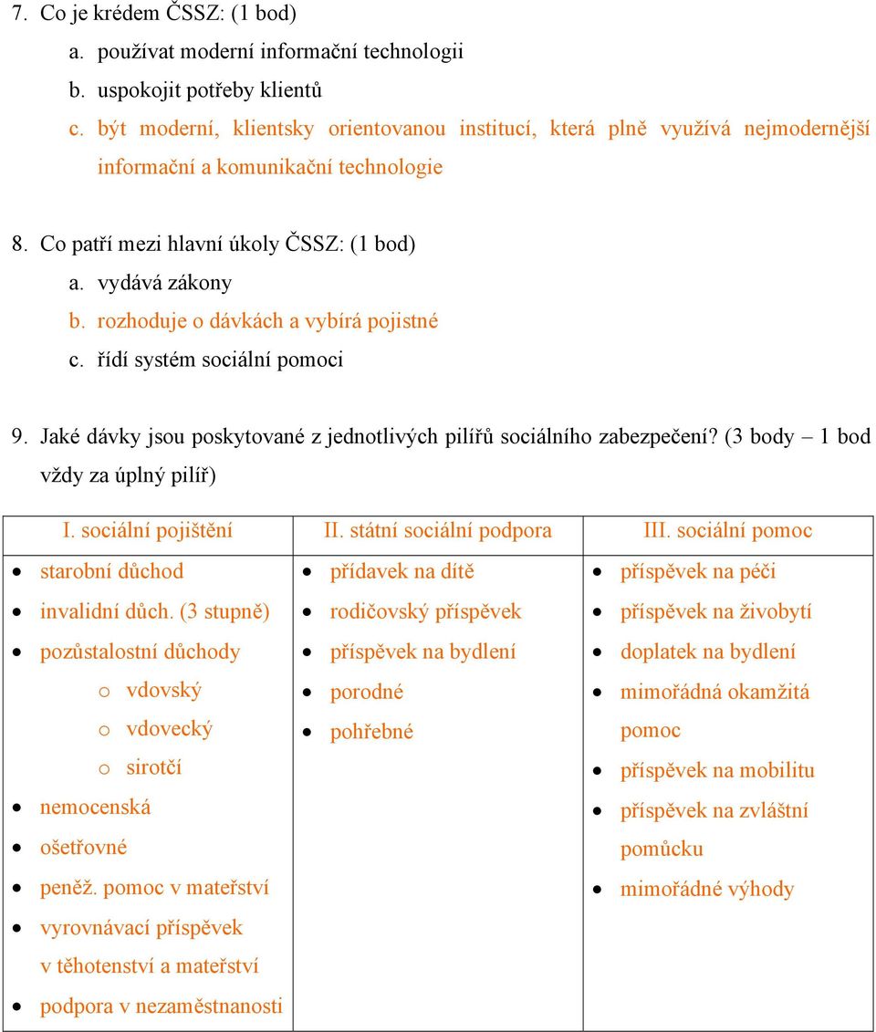 rozhoduje o dávkách a vybírá pojistné c. řídí systém sociální pomoci 9. Jaké dávky jsou poskytované z jednotlivých pilířů sociálního zabezpečení? (3 body 1 bod vždy za úplný pilíř) I.