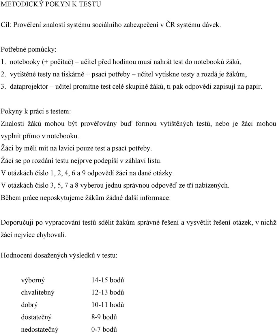 Pokyny k práci s testem: Znalosti žáků mohou být prověřovány buď formou vytištěných testů, nebo je žáci mohou vyplnit přímo v notebooku. Žáci by měli mít na lavici pouze test a psací potřeby.