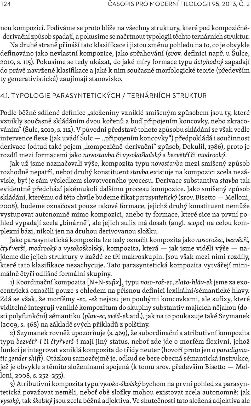 Na druhé straně přináší tato klasifikace i jistou změnu pohledu na to, co je obvykle definováno jako nevlastní kompozice, jako spřahování (srov. definici např. u Šulce, 2010, s. 115).