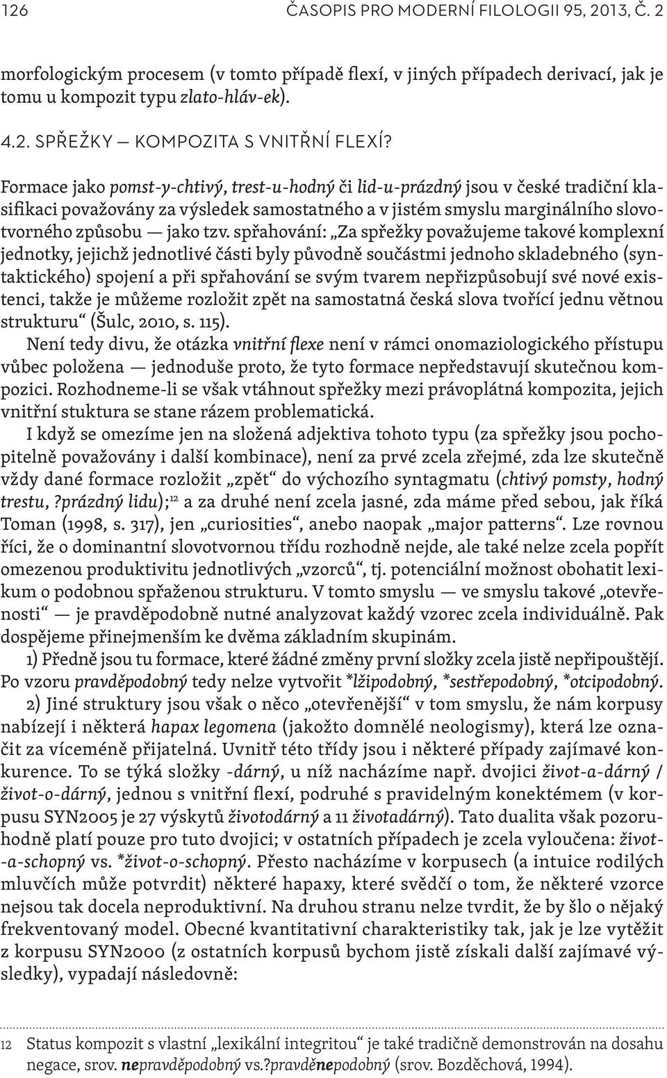 spřahování: Za spřežky považujeme takové komplexní jednotky, jejichž jednotlivé části byly původně součástmi jednoho skladebného (syntaktického) spojení a při spřahování se svým tvarem nepřizpůsobují