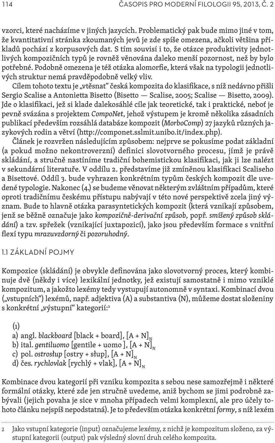 S tím souvisí i to, že otázce produktivity jednotlivých kompozičních typů je rovněž věnována daleko menší pozornost, než by bylo potřebné.