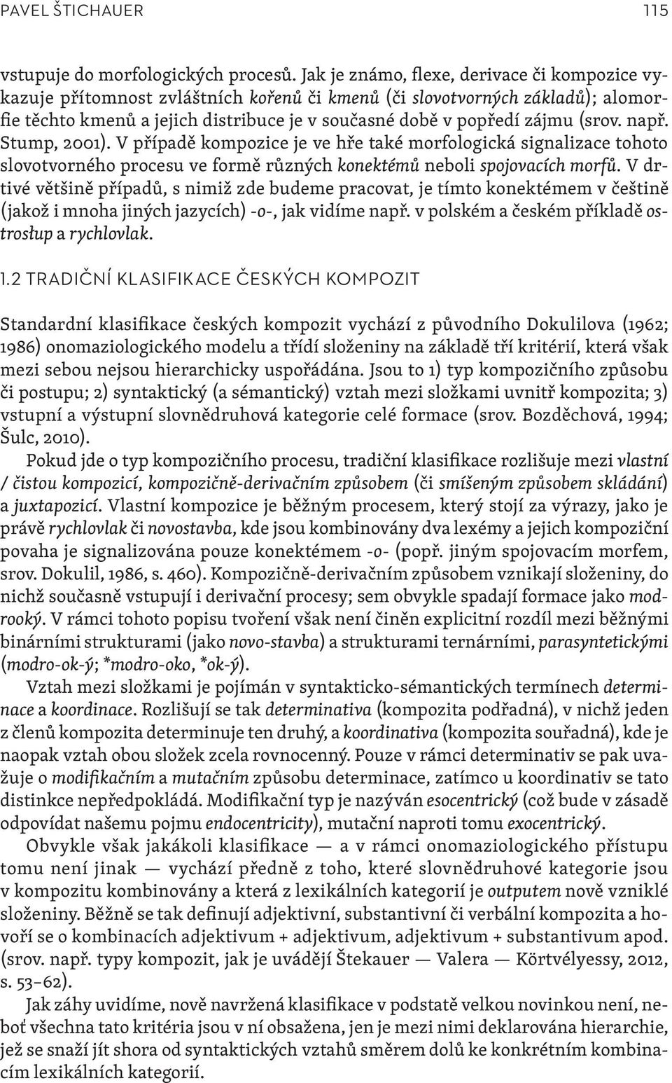(srov. např. Stump, 2001). V případě kompozice je ve hře také morfologická signalizace tohoto slovotvorného procesu ve formě různých konektémů neboli spojovacích morfů.