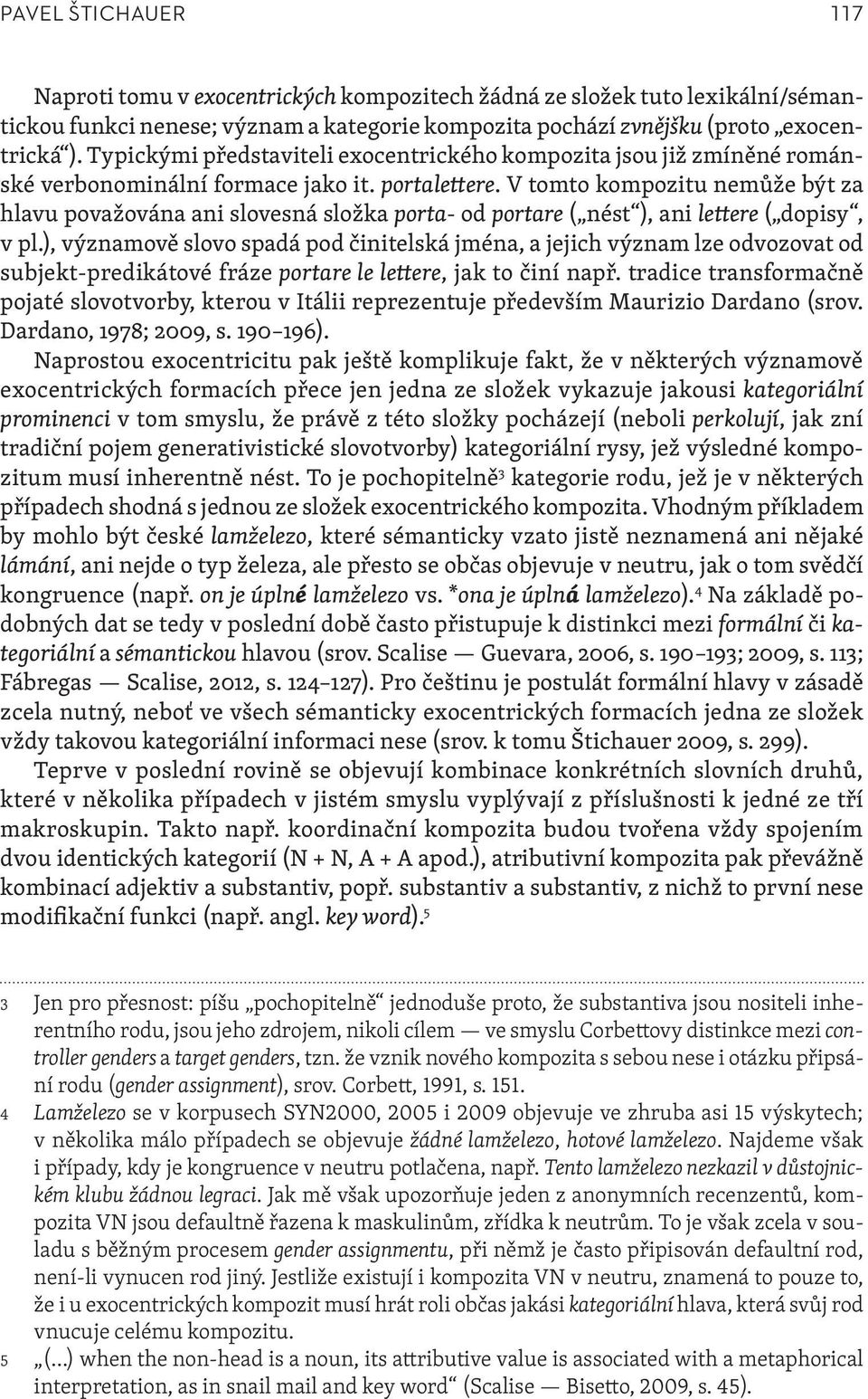 V tomto kompozitu nemůže být za hlavu považována ani slovesná složka porta od portare ( nést ), ani lettere ( dopisy, v pl.