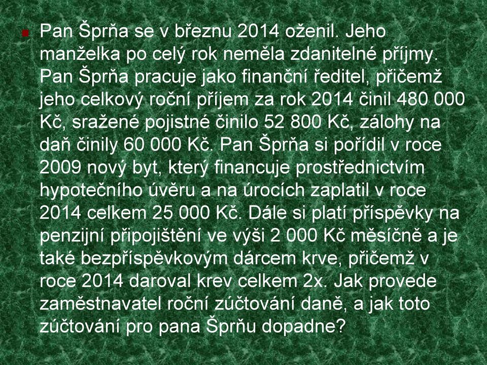 000 Kč. Pan Šprňa si pořídil v roce 2009 nový byt, který financuje prostřednictvím hypotečního úvěru a na úrocích zaplatil v roce 2014 celkem 25 000 Kč.