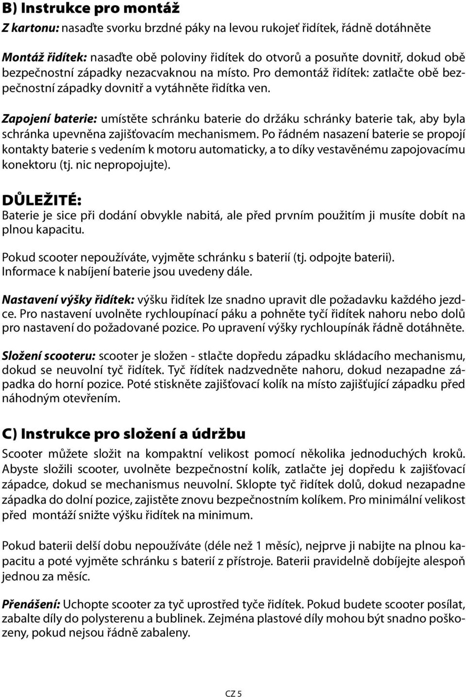 Zapojení baterie: umístěte schránku baterie do držáku schránky baterie tak, aby byla schránka upevněna zajišťovacím mechanismem.