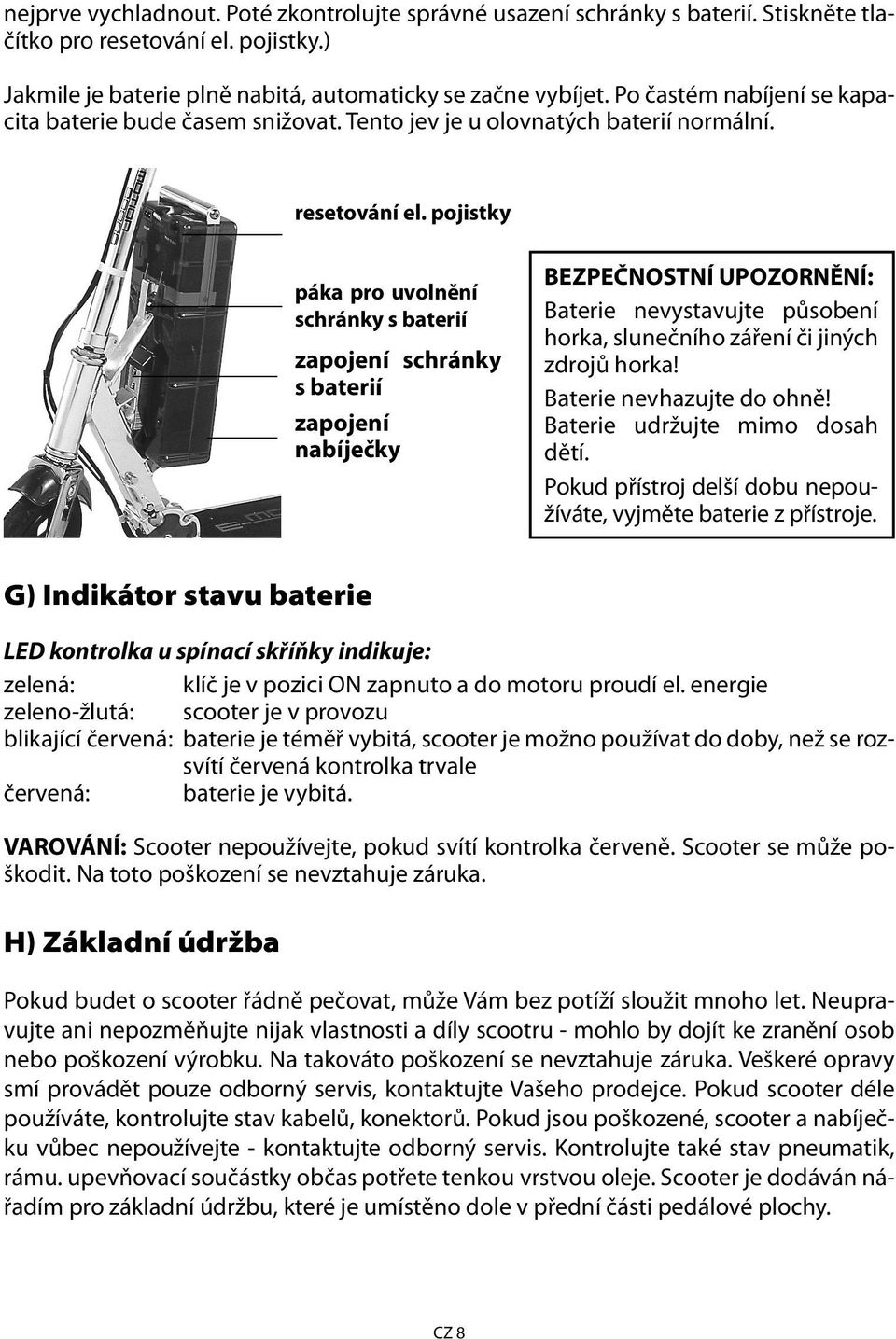 pojistky páka pro uvolnění schránky s baterií zapojení schránky s baterií zapojení nabíječky BEZPEČNOSTNÍ UPOZORNĚNÍ: Baterie nevystavujte působení horka, slunečního záření či jiných zdrojů horka!