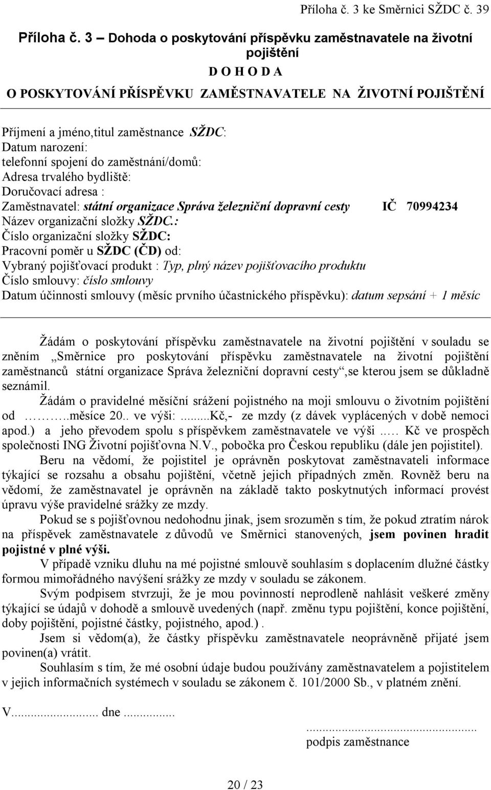 telefonní spojení do zaměstnání/domů: Adresa trvalého bydliště: Doručovací adresa : Zaměstnavatel: státní organizace Správa železniční dopravní cesty IČ 70994234 Název organizační složky SŽDC.