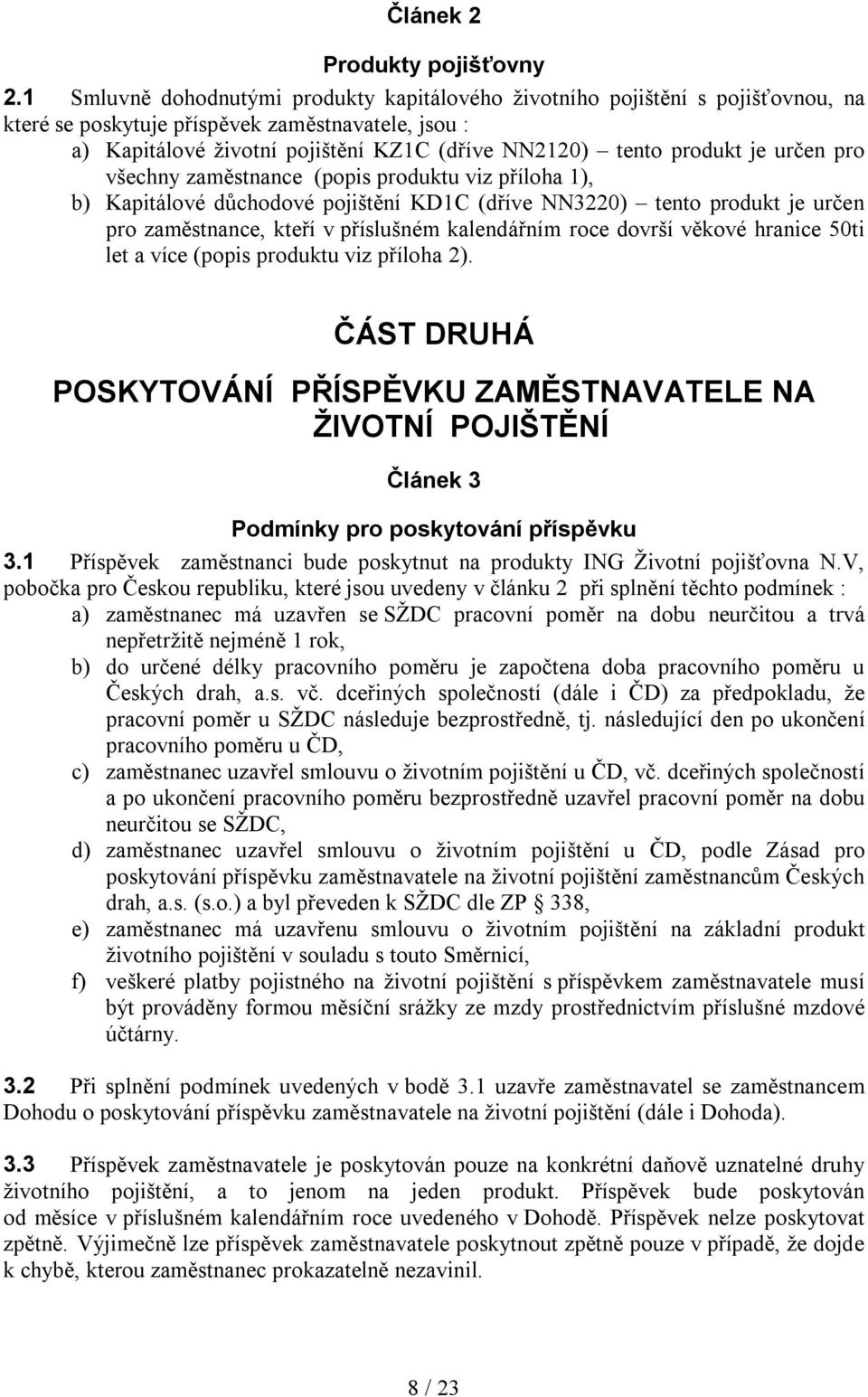 je určen pro všechny zaměstnance (popis produktu viz příloha 1), b) Kapitálové důchodové pojištění KD1C (dříve NN3220) tento produkt je určen pro zaměstnance, kteří v příslušném kalendářním roce