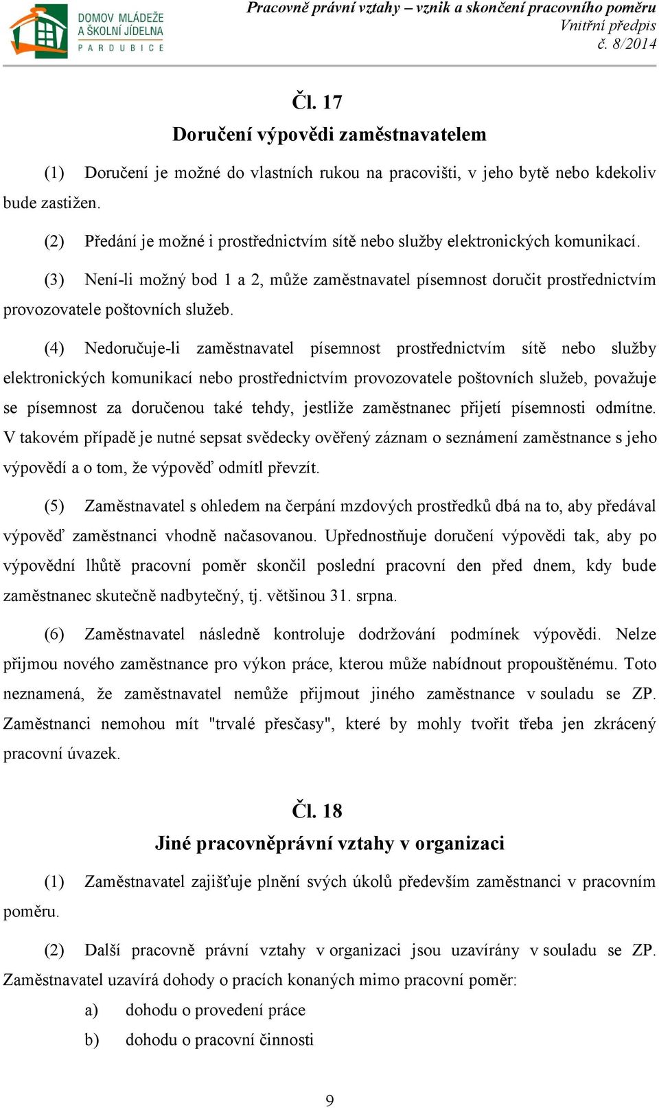 (4) Nedoručuje-li zaměstnavatel písemnost prostřednictvím sítě nebo služby elektronických komunikací nebo prostřednictvím provozovatele poštovních služeb, považuje se písemnost za doručenou také