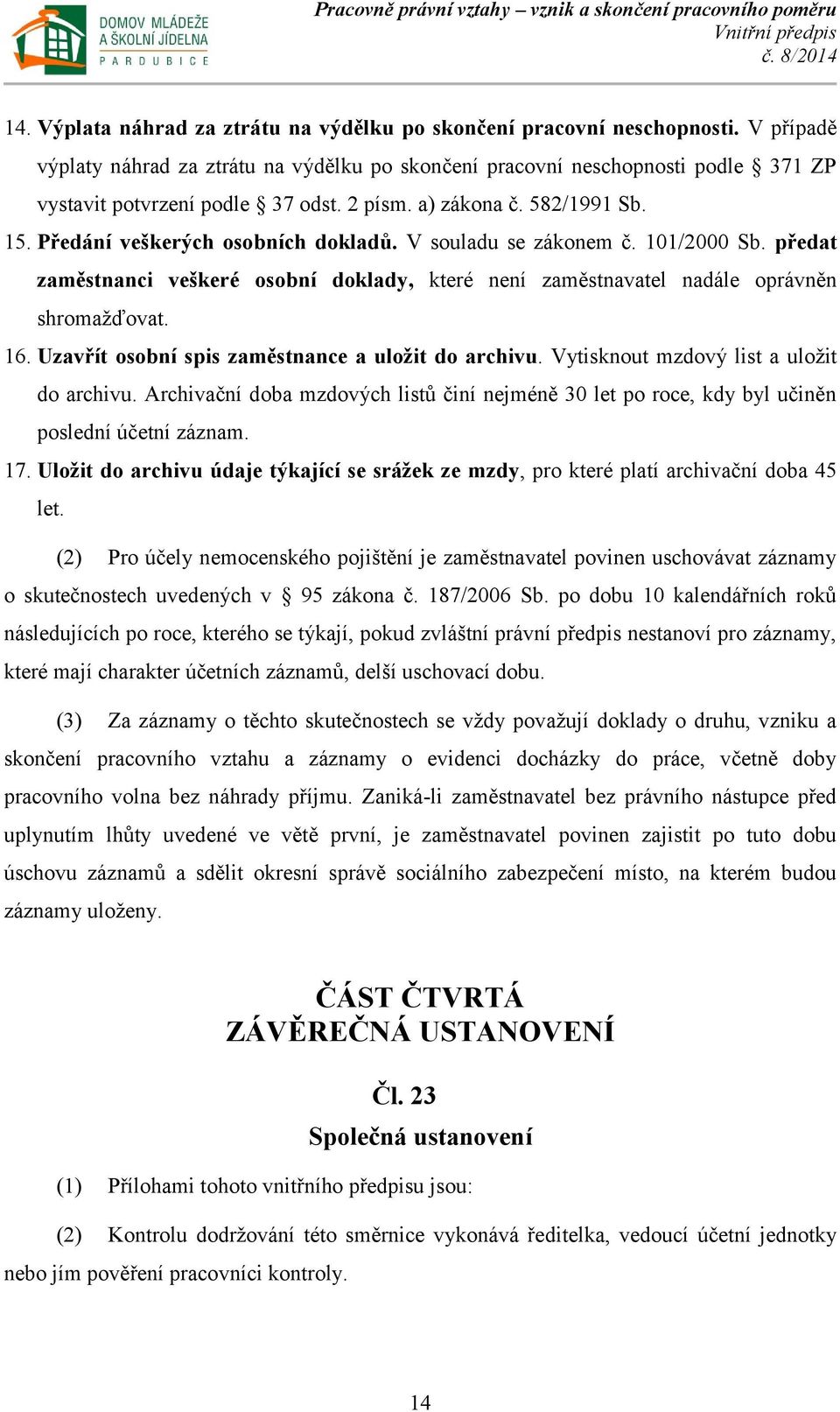 V souladu se zákonem č. 101/2000 Sb. předat zaměstnanci veškeré osobní doklady, které není zaměstnavatel nadále oprávněn shromažďovat. 16. Uzavřít osobní spis zaměstnance a uložit do archivu.