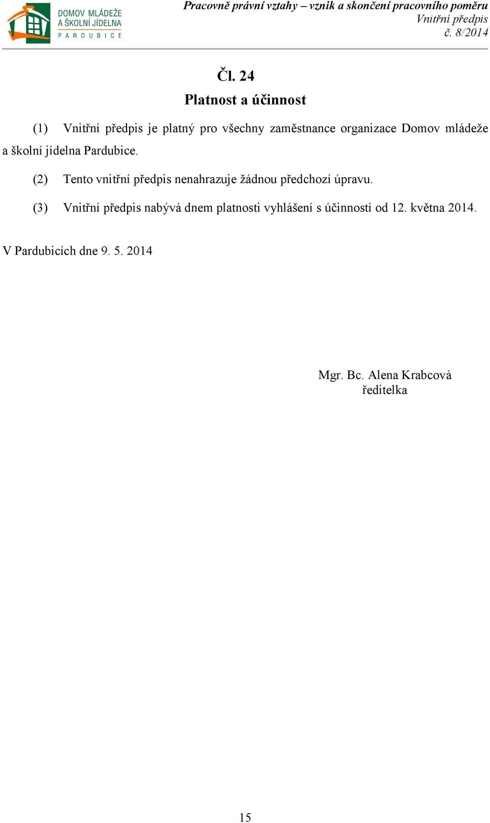(2) (3) Tento vnitřní předpis nenahrazuje žádnou předchozí úpravu.