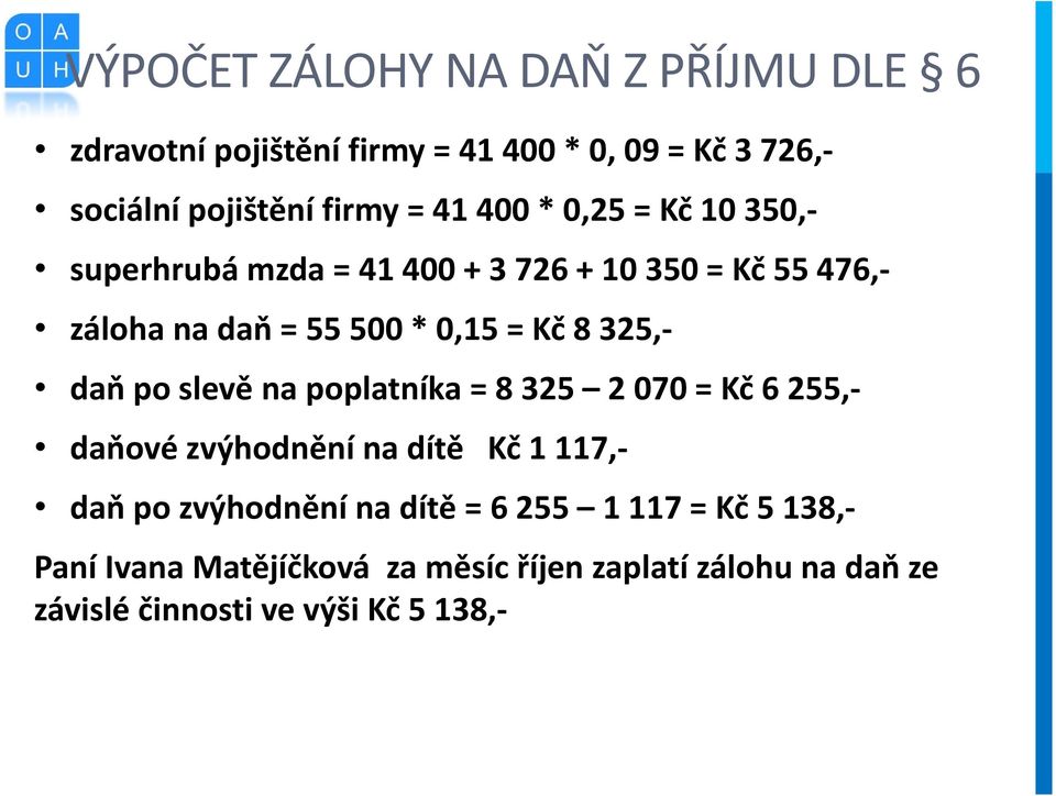 325,- daň po slevě na poplatníka = 8 325 2 070 = Kč 6 255,- daňové zvýhodnění na dítě Kč 1 117,- daň po zvýhodnění na dítě