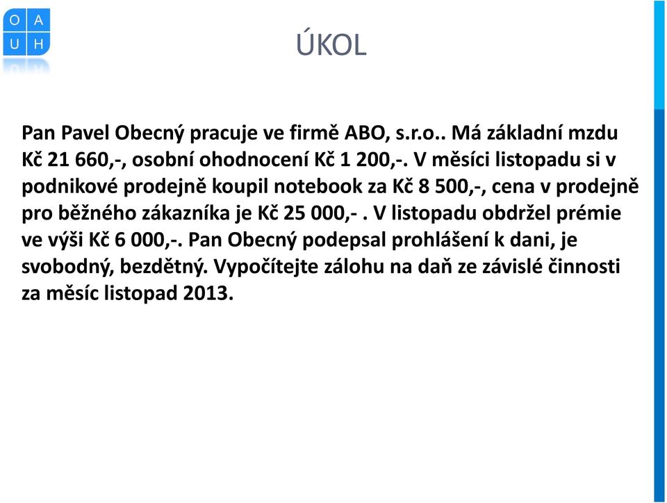 V měsíci listopadu si v podnikové prodejně koupil notebook za Kč 8 500,-, cena v prodejně pro běžného