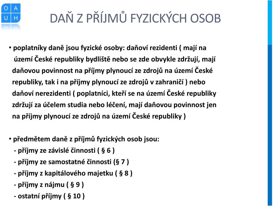 území České republiky zdržují za účelem studia nebo léčení, mají daňovou povinnost jen na příjmy plynoucí ze zdrojů na území České republiky ) předmětem daně z příjmů