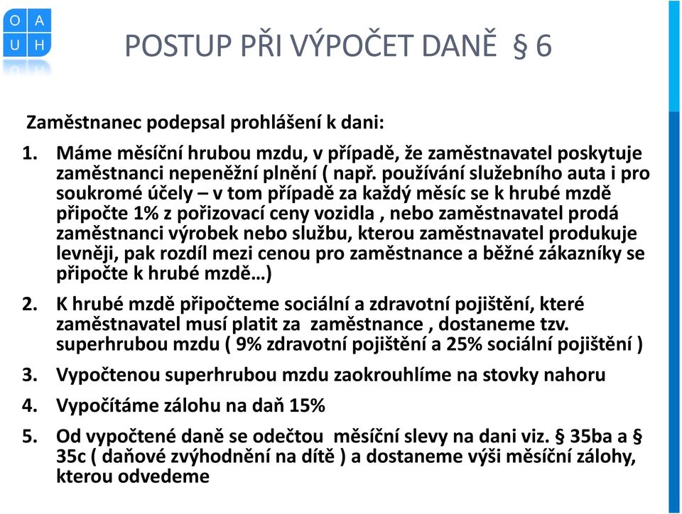 zaměstnavatel produkuje levněji, pak rozdíl mezi cenou pro zaměstnance a běžné zákazníky se připočte k hrubé mzdě ) 2.