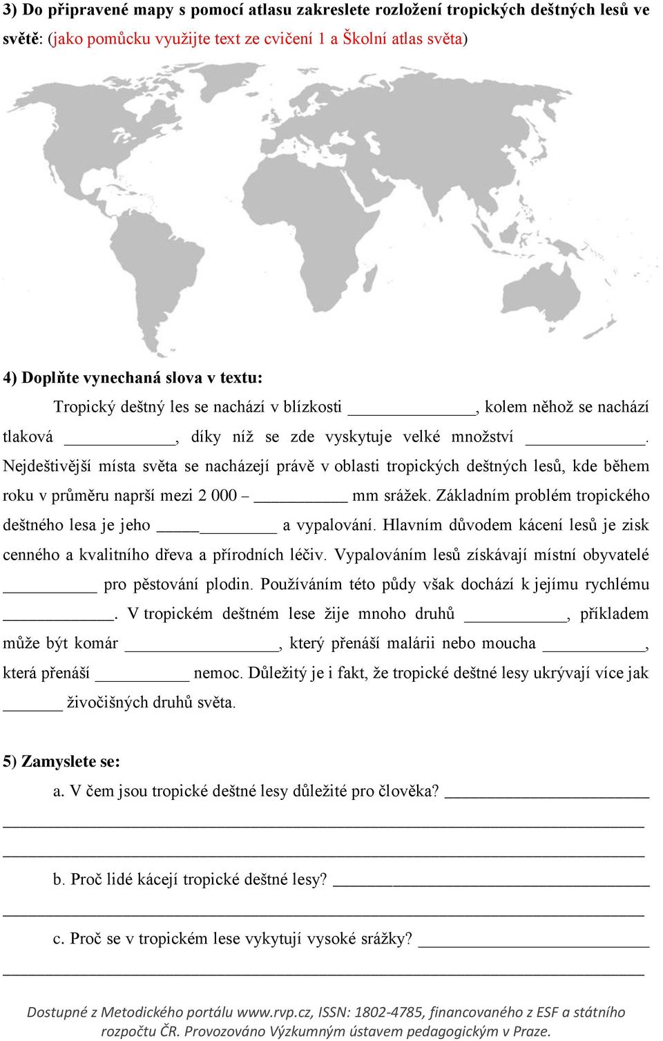 Nejdeštivější místa světa se nacházejí právě v oblasti tropických deštných lesů, kde během roku v průměru naprší mezi 2 000 mm srážek. Základním problém tropického deštného lesa je jeho a vypalování.