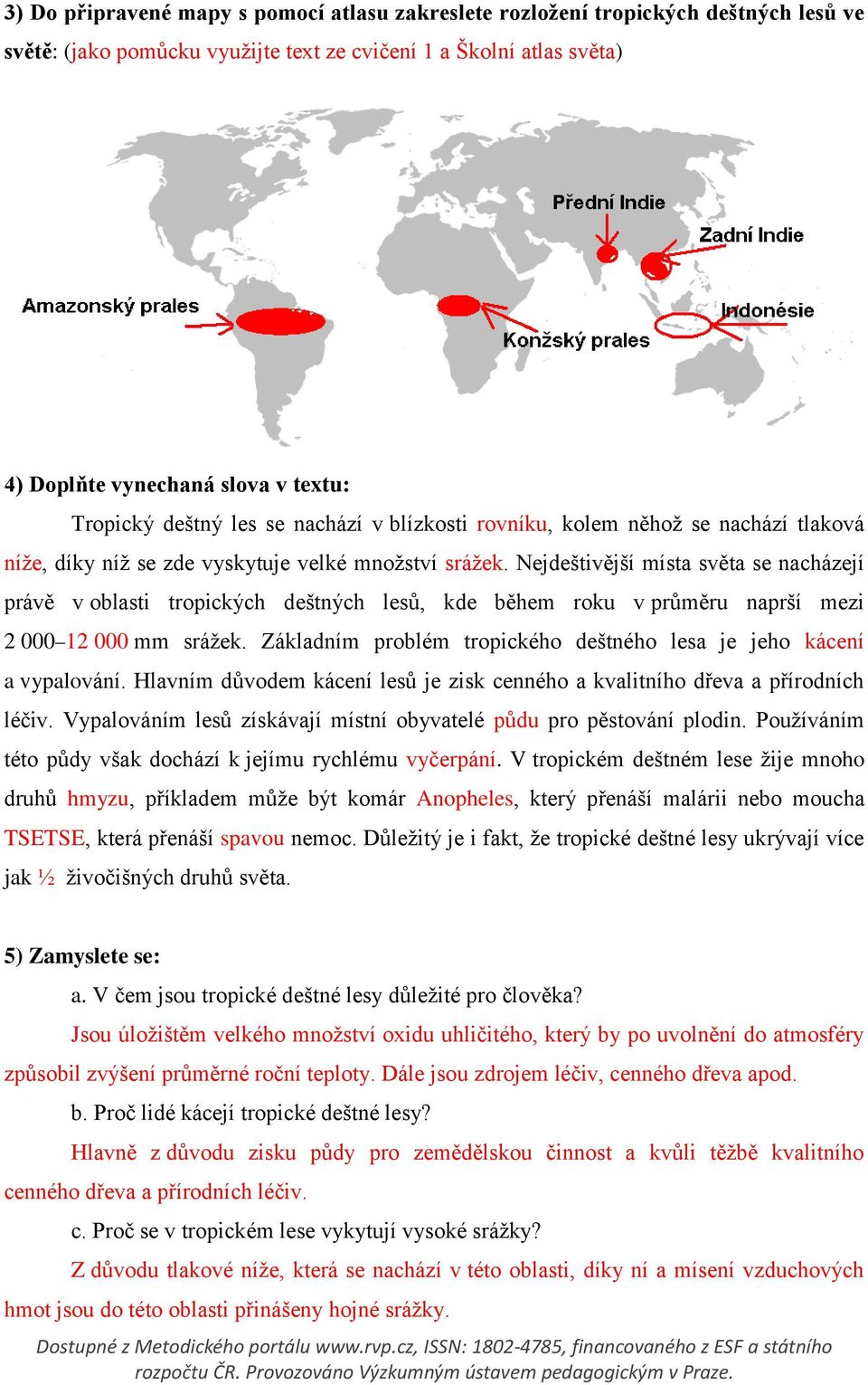 Nejdeštivější místa světa se nacházejí právě v oblasti tropických deštných lesů, kde během roku v průměru naprší mezi 2 000 12 000 mm srážek.