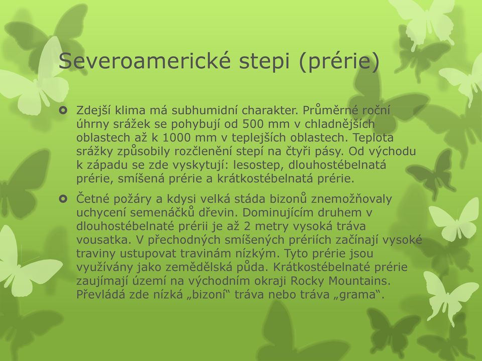 Četné požáry a kdysi velká stáda bizonů znemožňovaly uchycení semenáčků dřevin. Dominujícím druhem v dlouhostébelnaté prérii je až 2 metry vysoká tráva vousatka.