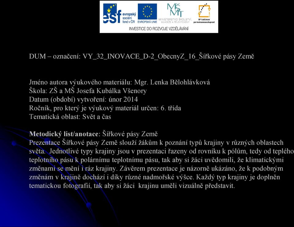 třída Tematická oblast: Svět a čas Metodický list/anotace: Šířkové pásy Země Prezentace Šířkové pásy Země slouží žákům k poznání typů krajiny v různých oblastech světa.