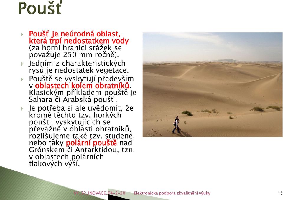 Klasickým příkladem pouště je Sahara či Arabská poušť. Je potřeba si ale uvědomit, že kromě těchto tzv.