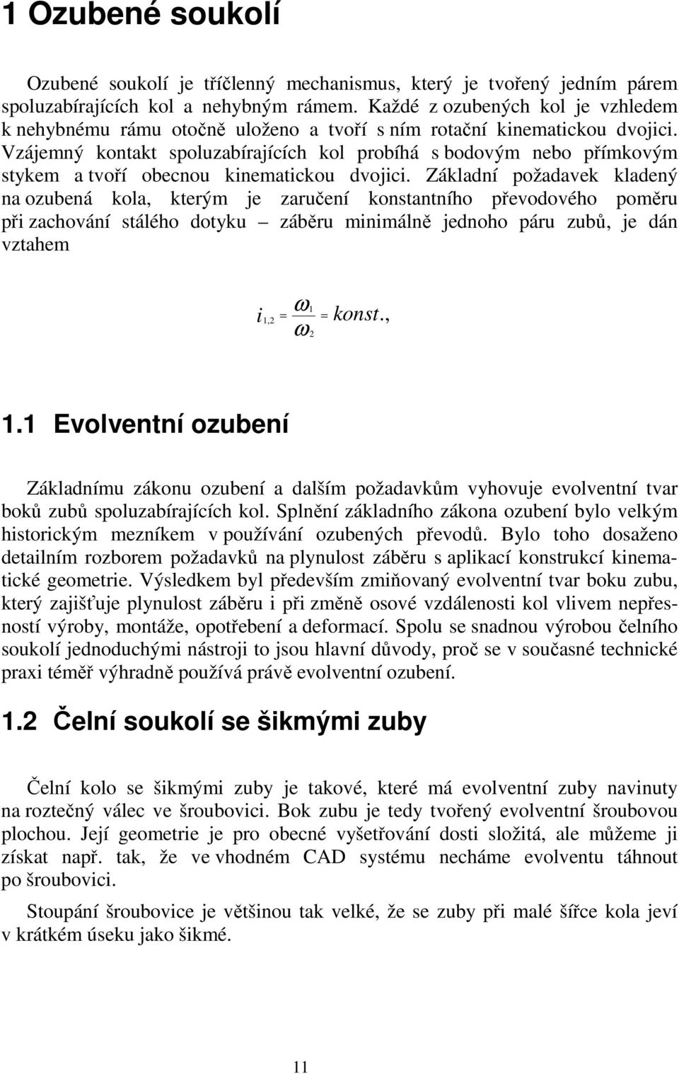 Vzájemný kontakt spoluzabírajících kol probíhá s bodovým nebo přímkovým stykem a tvoří obecnou kinematickou dvojici.