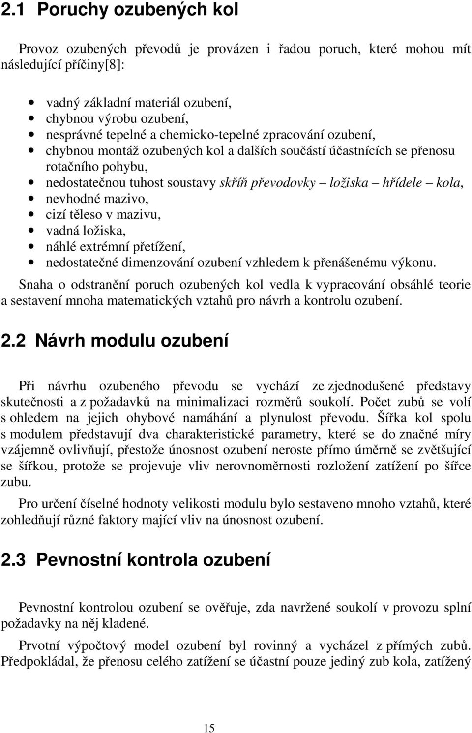 nevhodné mazivo, cizí těleso v mazivu, vadná ložiska, náhlé extrémní přetížení, nedostatečné dimenzování ozubení vzhledem k přenášenému výkonu.