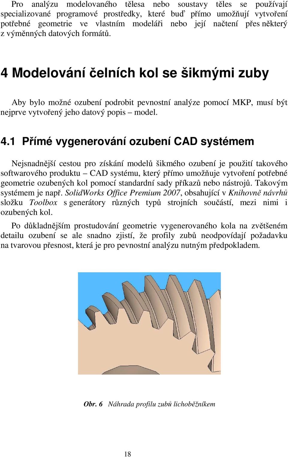 Modelování čelních kol se šikmými zuby Aby bylo možné ozubení podrobit pevnostní analýze pomocí MKP, musí být nejprve vytvořený jeho datový popis model. 4.