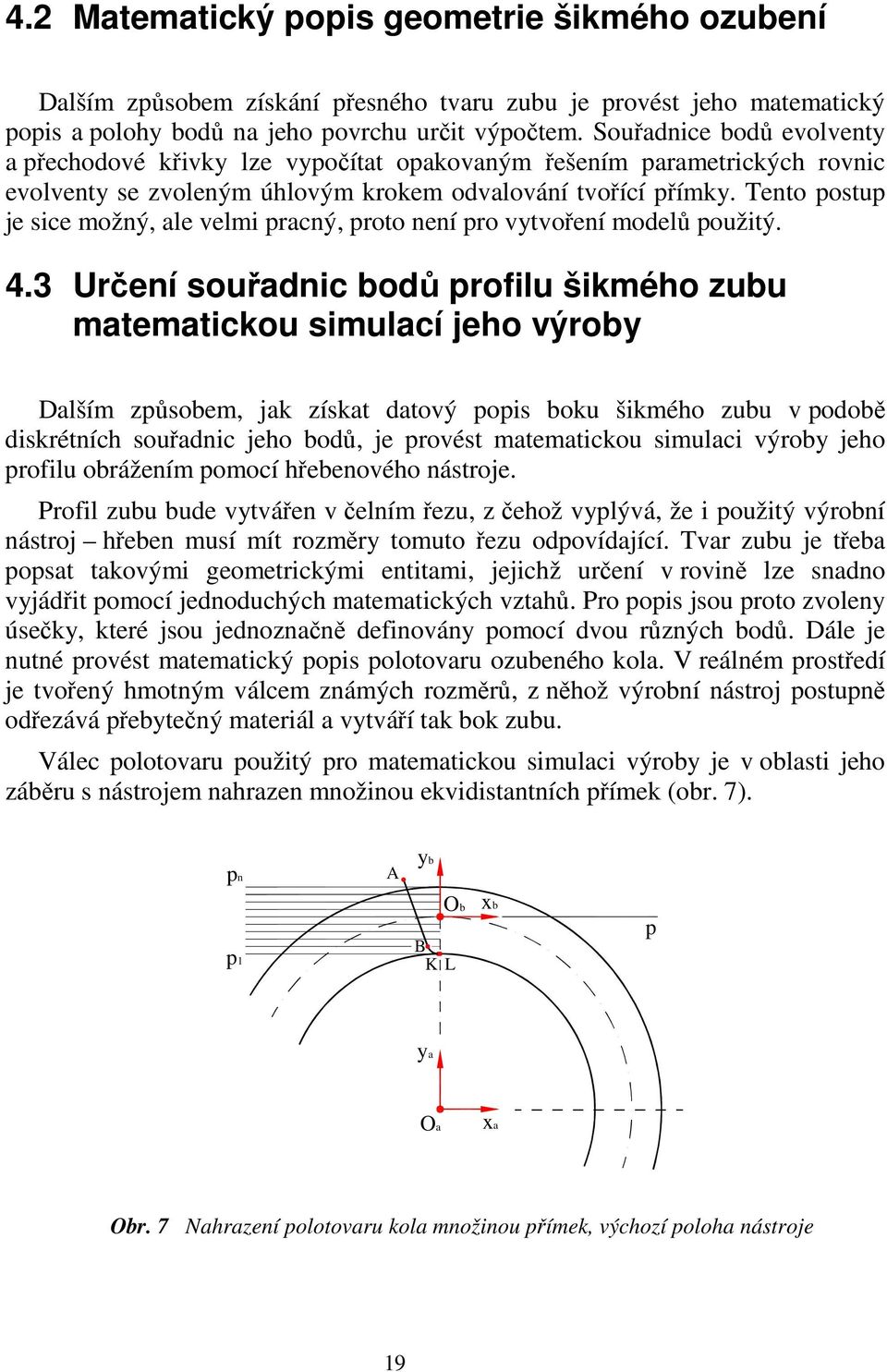 Tento postup je sice možný, ale velmi pracný, proto není pro vytvoření modelů použitý. 4.