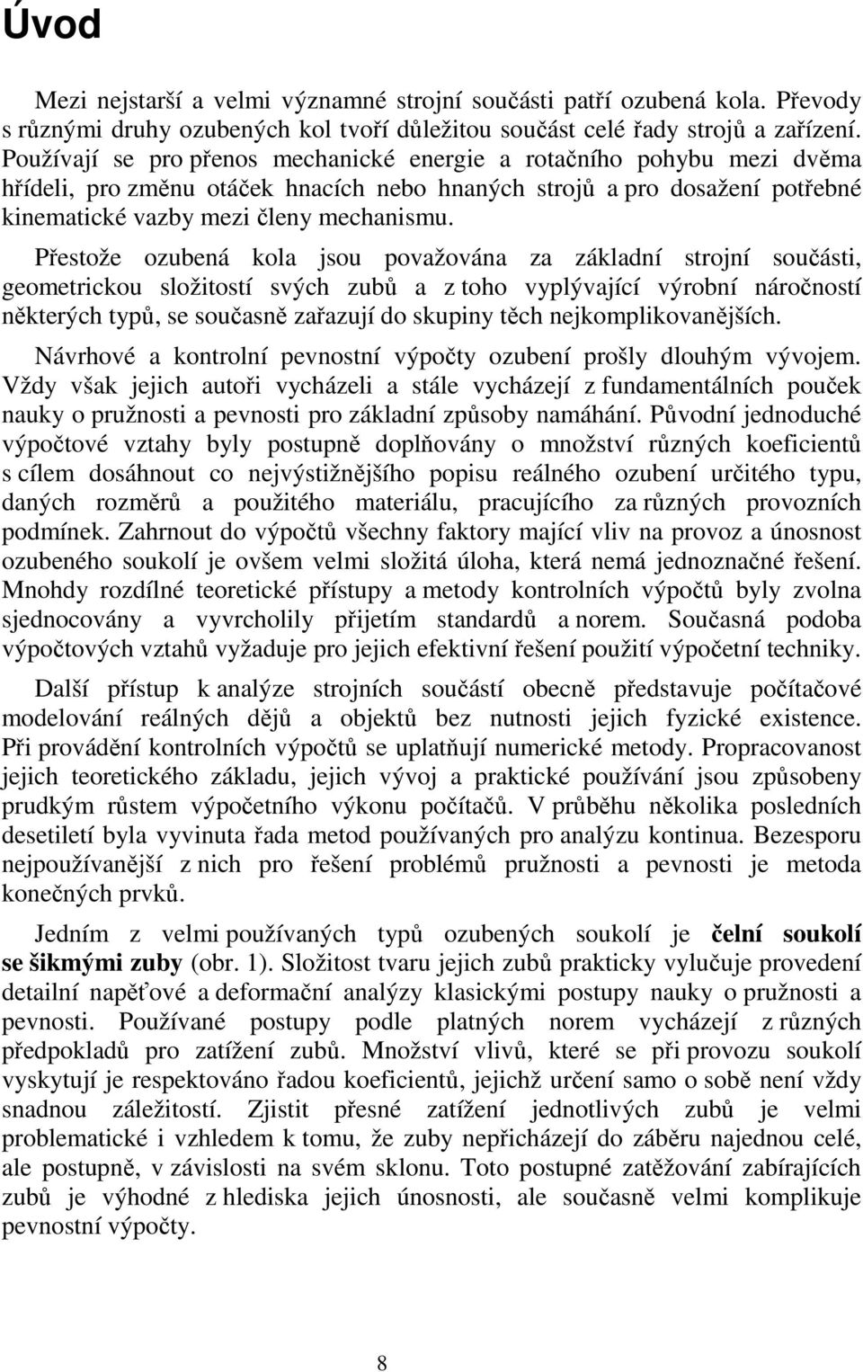 Přestože ozubená kola jsou považována za základní strojní součásti, geometrickou složitostí svých zubů a z toho vyplývající výrobní náročností některých typů, se současně zařazují do skupiny těch