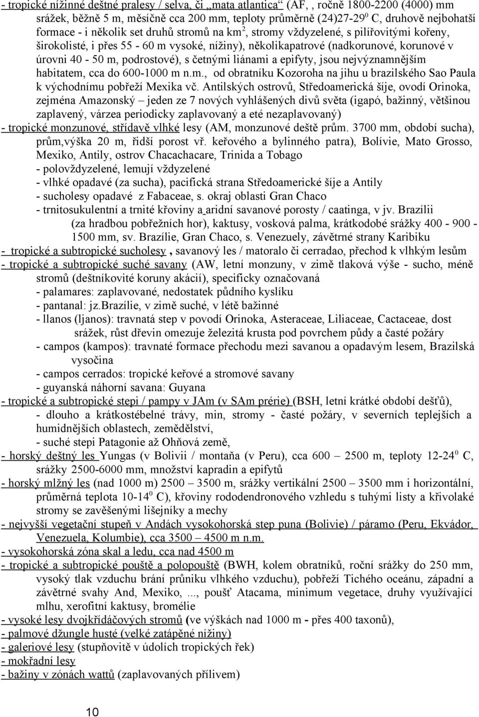 četnými liánami a epifyty, jsou nejvýznamnějším habitatem, cca do 600-1000 m n.m., od obratníku Kozoroha na jihu u brazilského Sao Paula k východnímu pobřeží Mexika vč.