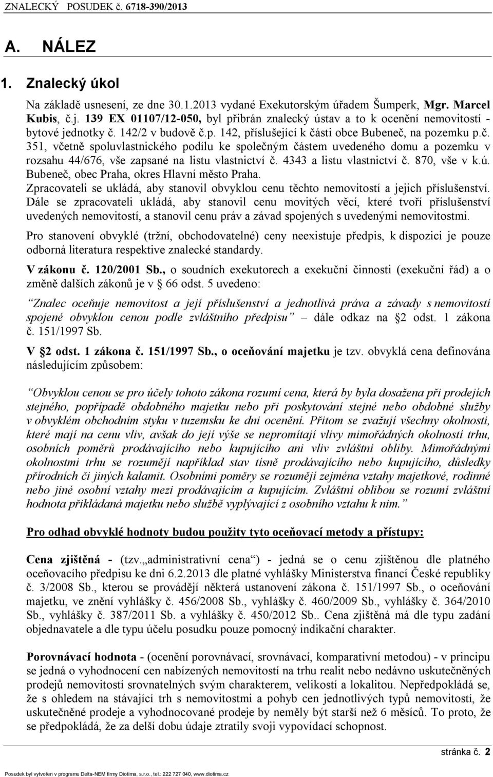 142/2 v budově č.p. 142, příslušející k části obce Bubeneč, na pozemku p.č. 351, včetně spoluvlastnického podílu ke společným částem uvedeného domu a pozemku v rozsahu 44/676, vše zapsané na listu vlastnictví č.