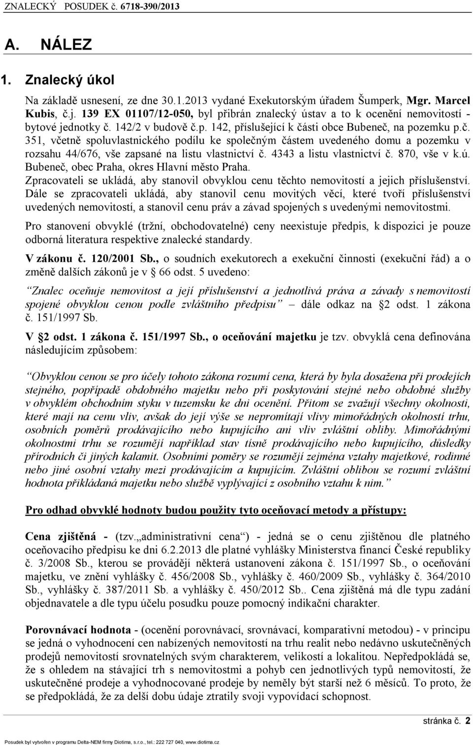 142/2 v budově č.p. 142, příslušející k části obce Bubeneč, na pozemku p.č. 351, včetně spoluvlastnického podílu ke společným částem uvedeného domu a pozemku v rozsahu 44/676, vše zapsané na listu vlastnictví č.