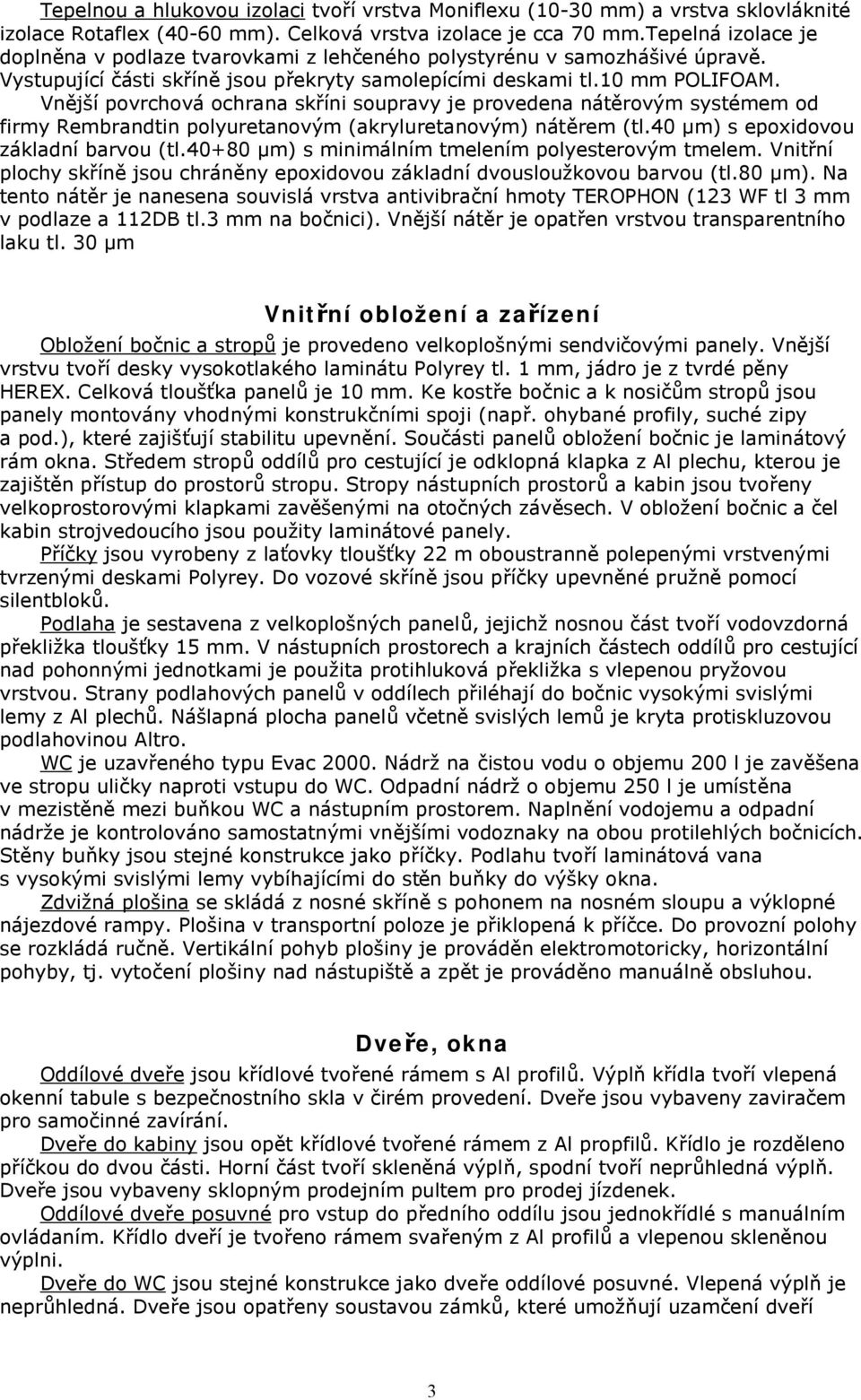 Vnější povrchová ochrana skříni soupravy je provedena nátěrovým systémem od firmy Rembrandtin polyuretanovým (akryluretanovým) nátěrem (tl.40 μm) s epoxidovou základní barvou (tl.