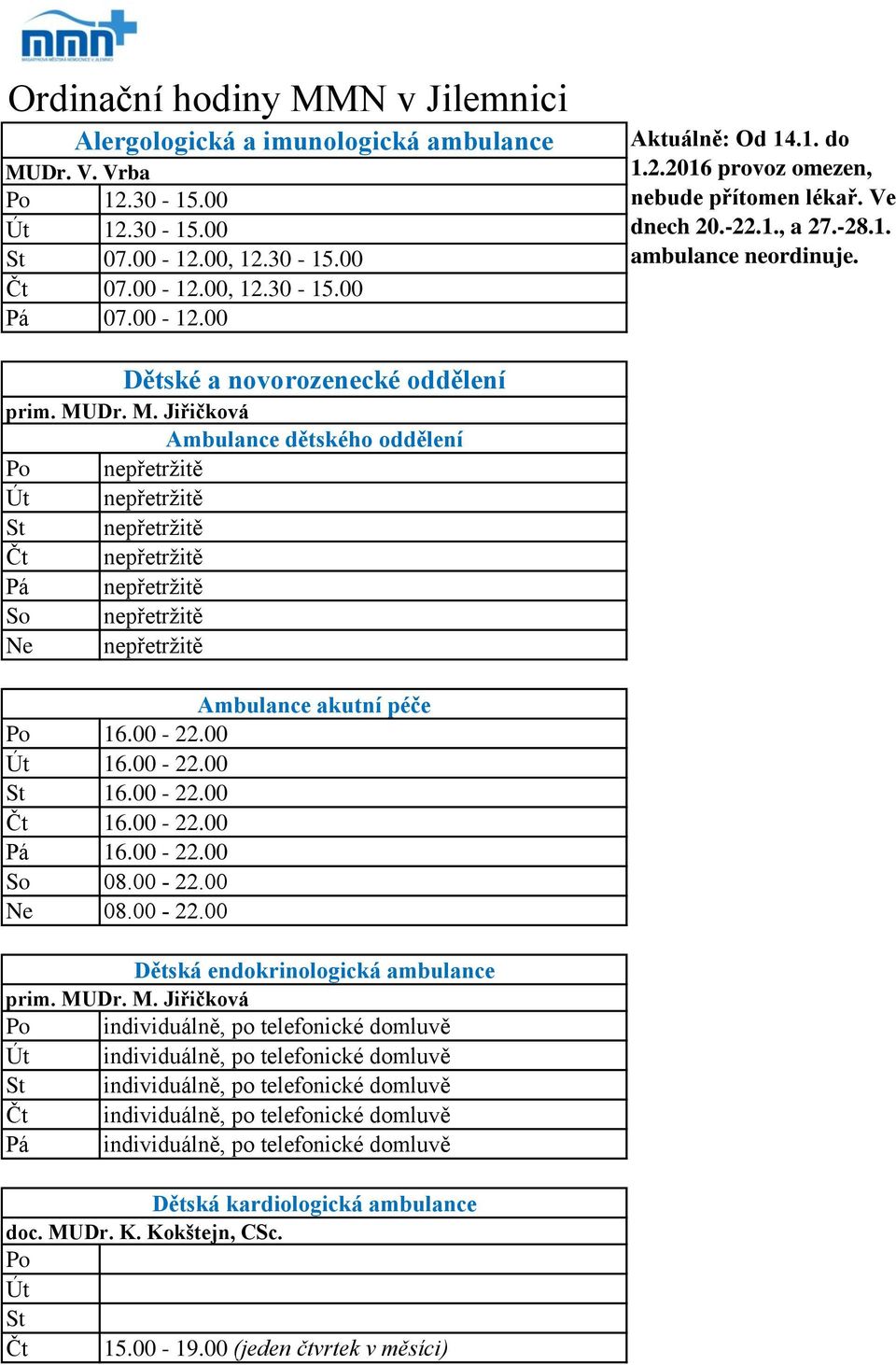 Dr. M. Jiřičková Ambulance dětského oddělení nepřetržitě nepřetržitě nepřetržitě nepřetržitě nepřetržitě So nepřetržitě Ne nepřetržitě Ambulance akutní péče 16.00-22.00 16.00-22.00 16.00-22.00 16.00-22.00 16.00-22.00 So 08.