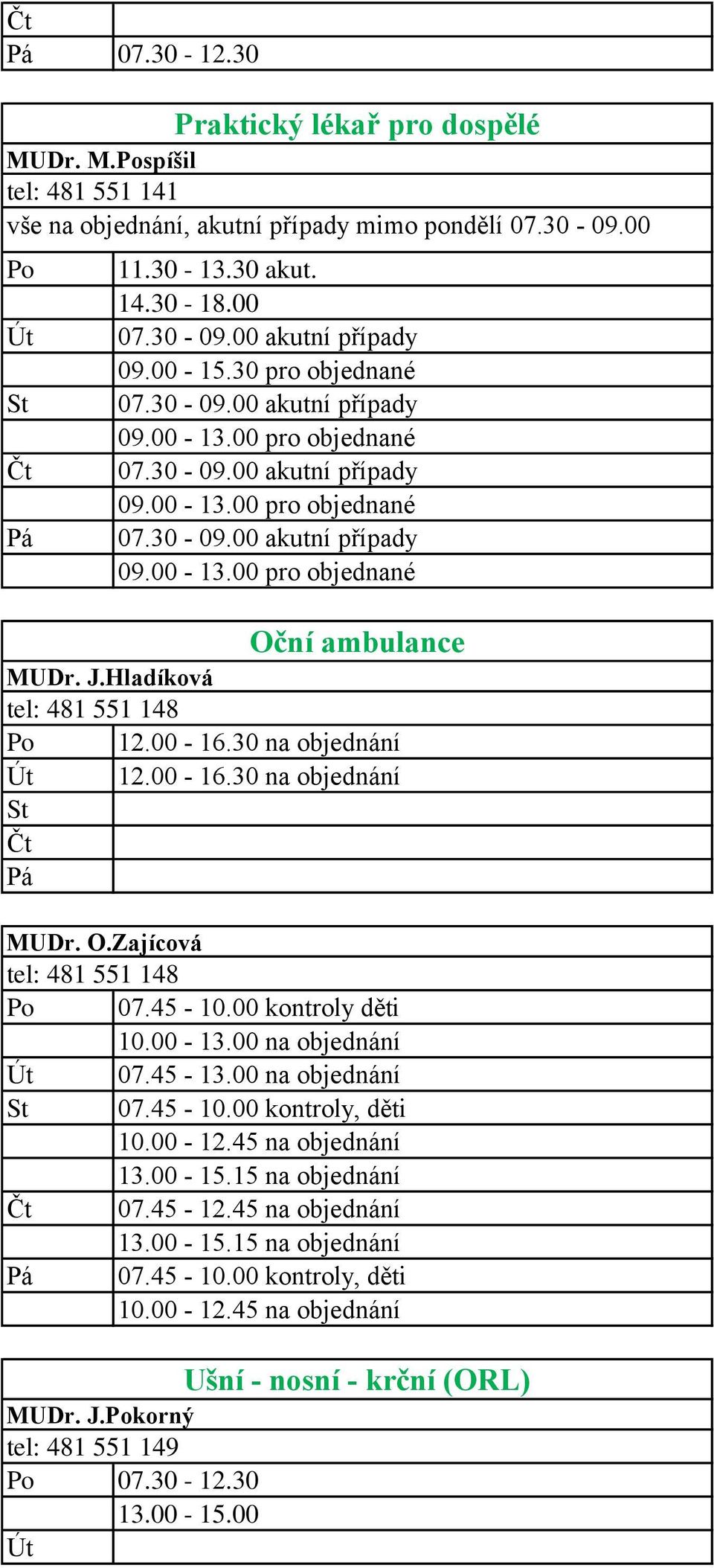 Hladíková tel: 481 551 148 12.00-16.30 na objednání 12.00-16.30 na objednání MUDr. O.Zajícová tel: 481 551 148 07.45-10.00 kontroly děti 10.00-13.00 na objednání 07.45-13.00 na objednání 07.45-10.00 kontroly, děti 10.