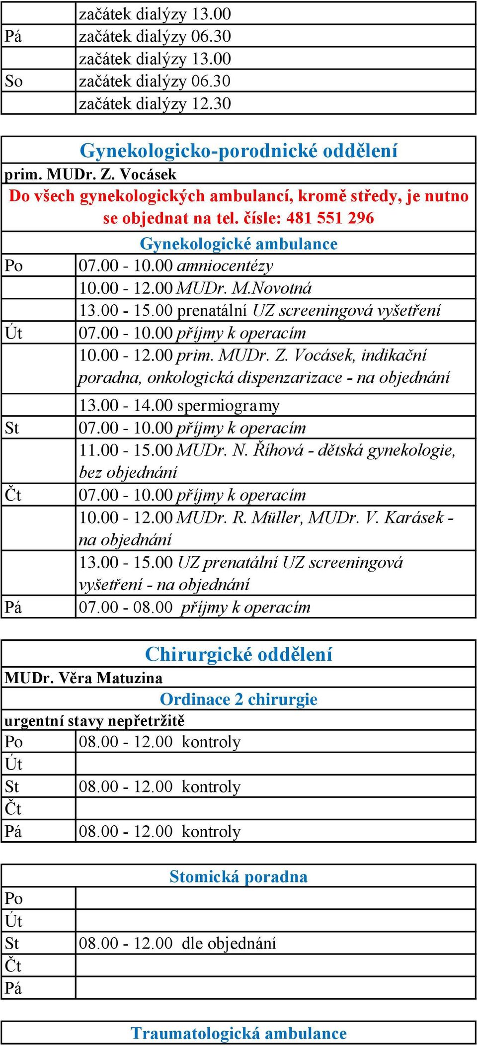 00 prenatální UZ screeningová vyšetření 07.00-10.00 příjmy k operacím 10.00-12.00 prim. MUDr. Z. Vocásek, indikační poradna, onkologická dispenzarizace - na objednání 13.00-14.00 spermiogramy 07.