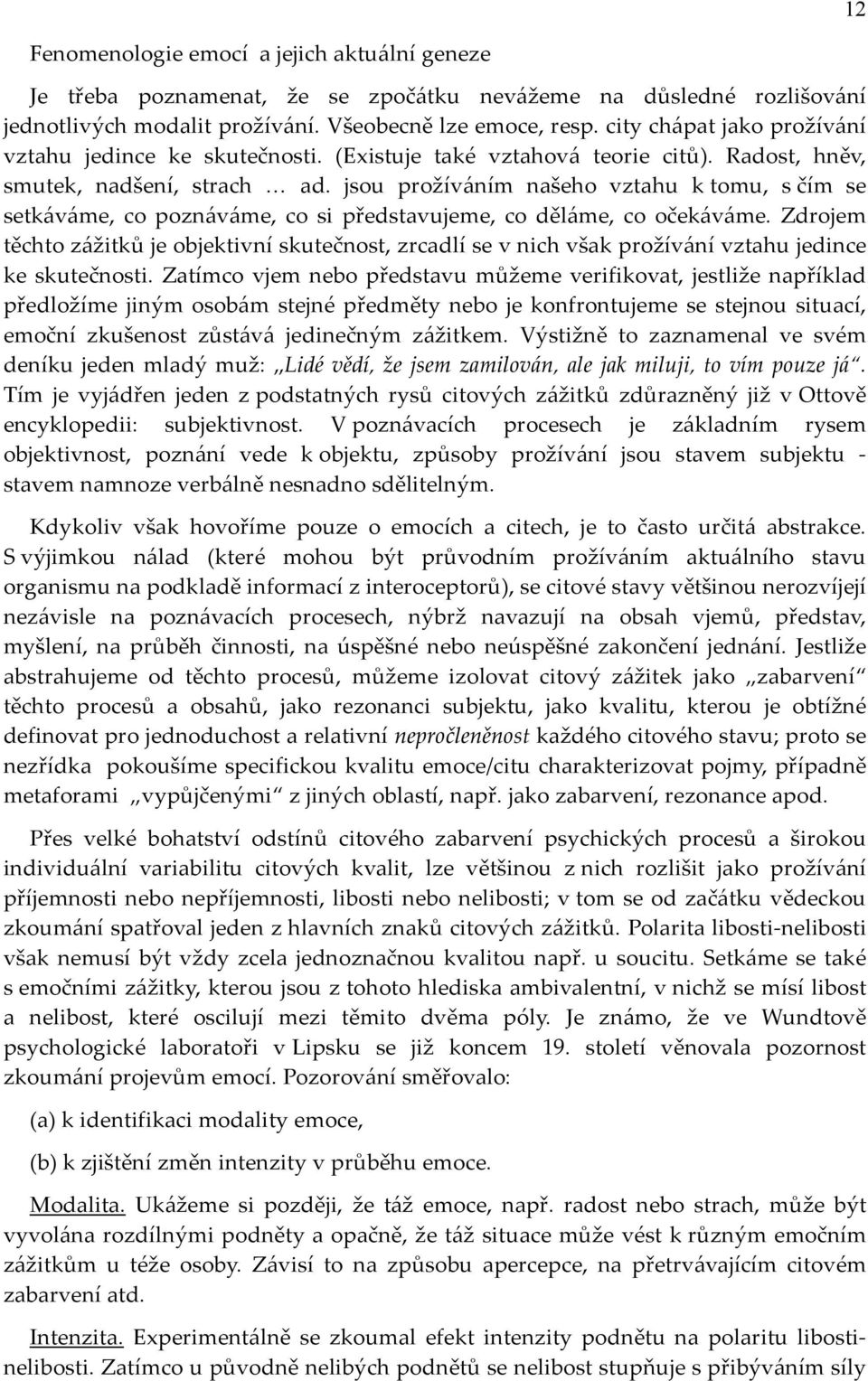 jsou prožíváním našeho vztahu k tomu, s čím se setkáváme, co poznáváme, co si představujeme, co děláme, co očekáváme.