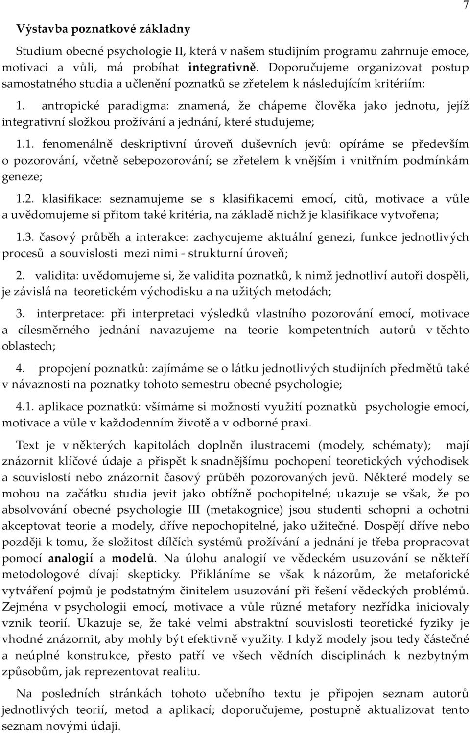 antropické paradigma: znamená, že chápeme člověka jako jednotu, jejíž integrativní složkou prožívání a jednání, které studujeme; 1.