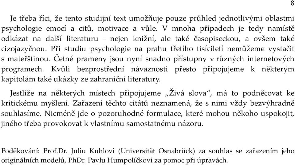 Při studiu psychologie na prahu třetího tisíciletí nemůžeme vystačit s mateřštinou. Četné prameny jsou nyní snadno přístupny v různých internetových programech.