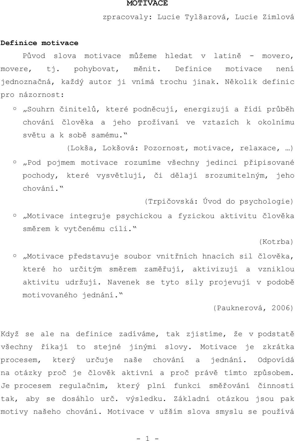 Několik definic pro názornost: Souhrn činitelů, které podněcují, energizují a řídí průběh chování člověka a jeho prožívaní ve vztazích k okolnímu světu a k sobě samému.