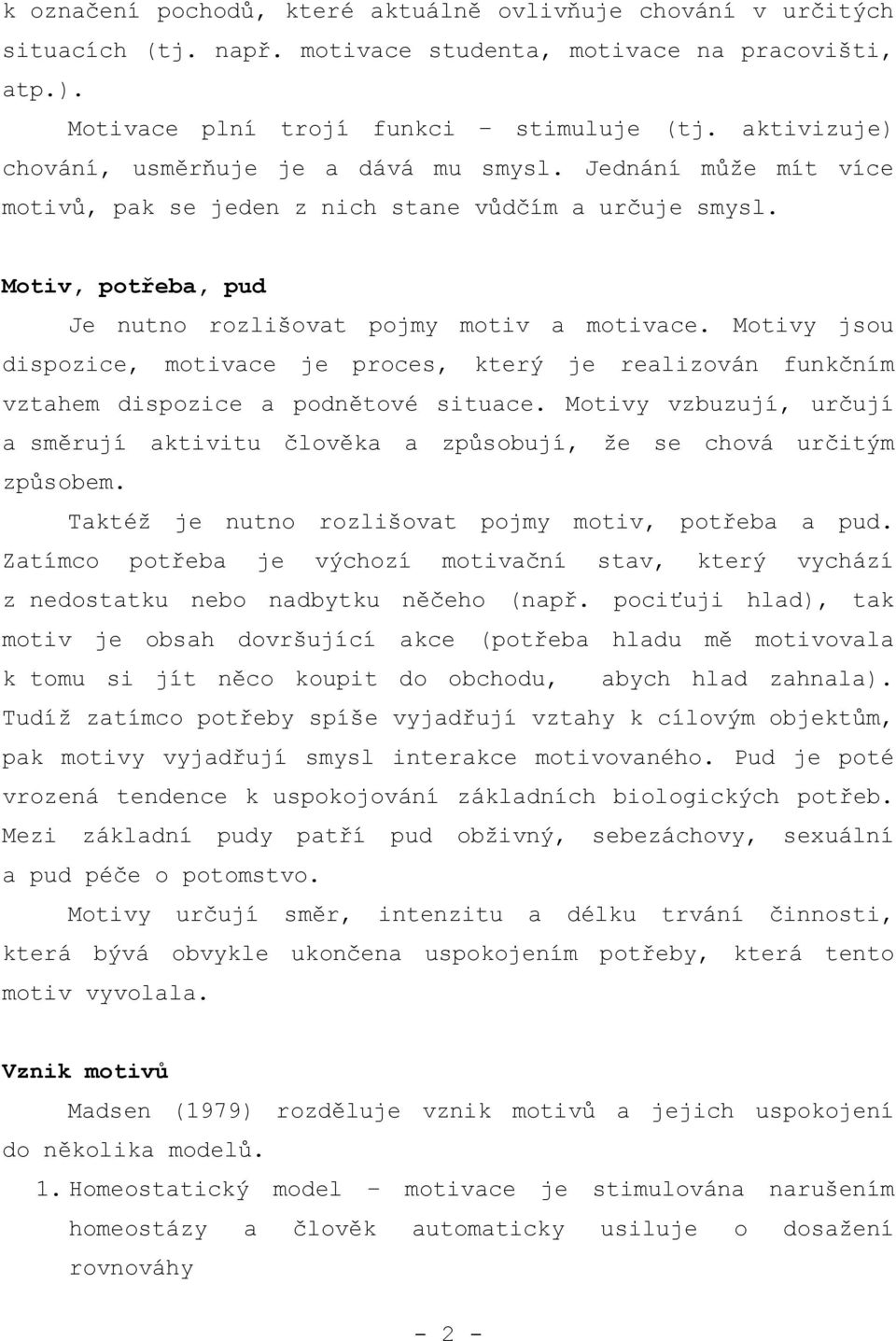Motivy jsou dispozice, motivace je proces, který je realizován funkčním vztahem dispozice a podnětové situace.