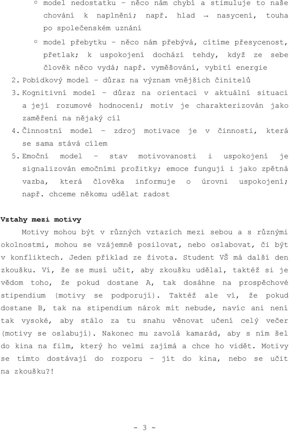 Pobídkový model důraz na význam vnějších činitelů 3. Kognitivní model důraz na orientaci v aktuální situaci a její rozumové hodnocení; motiv je charakterizován jako zaměření na nějaký cíl 4.